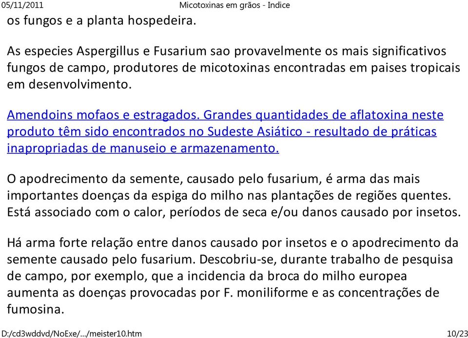 Amendoins mofaos e estragados. Grandes quantidades de aflatoxina neste produto têm sido encontrados no Sudeste Asiático - resultado de práticas inapropriadas de manuseio e armazenamento.