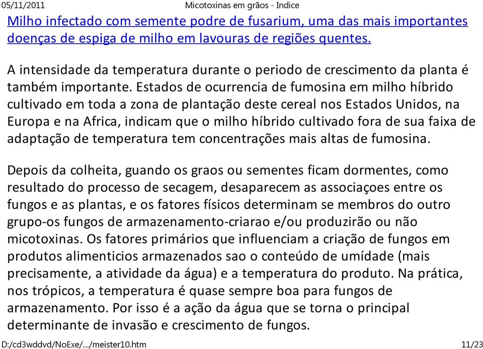 Estados de ocurrencia de fumosina em milho híbrido cultivado em toda a zona de plantação deste cereal nos Estados Unidos, na Europa e na Africa, indicam que o milho híbrido cultivado fora de sua