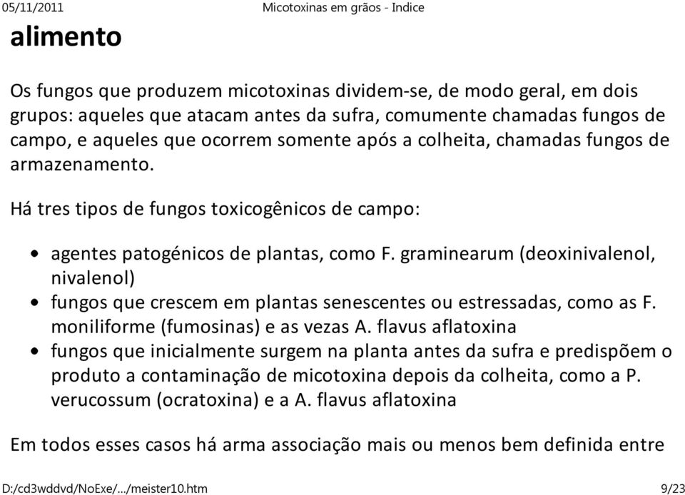 graminearum (deoxinivalenol, nivalenol) fungos que crescem em plantas senescentes ou estressadas, como as F. moniliforme (fumosinas) e as vezas A.