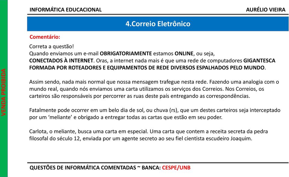 Assim sendo, nada mais normal que nossa mensagem trafegue nesta rede. Fazendo uma analogia com o mundo real, quando nós enviamos uma carta utilizamos os serviços dos Correios.