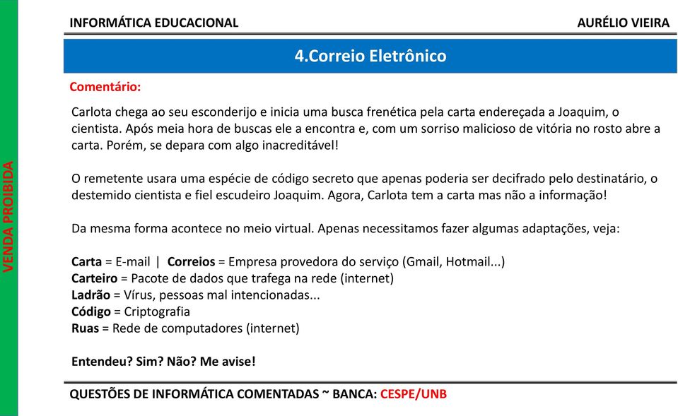 O remetente usara uma espécie de código secreto que apenas poderia ser decifrado pelo destinatário, o destemido cientista e fiel escudeiro Joaquim. Agora, Carlota tem a carta mas não a informação!