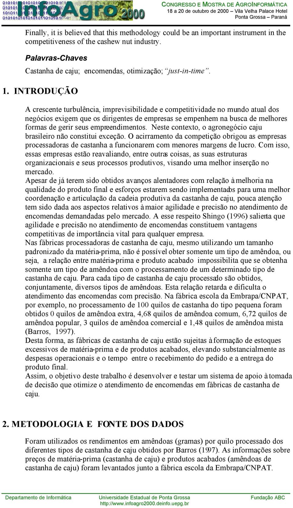 INTRODUÇÃO A crescente turbulência, imprevisibilidade e competitividade no mundo atual dos negócios exigem que os dirigentes de empresas se empenhem na busca de melhores formas de gerir seus