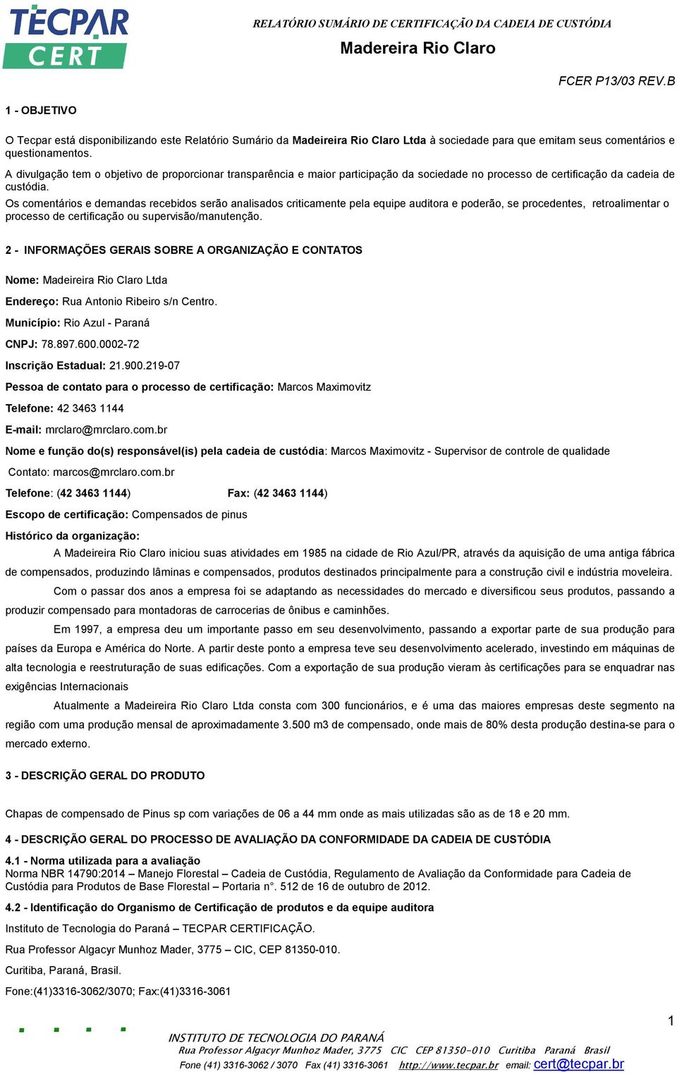 Os comentários e demandas recebidos serão analisados criticamente pela equipe auditora e poderão, se procedentes, retroalimentar o processo de certificação ou supervisão/manutenção.