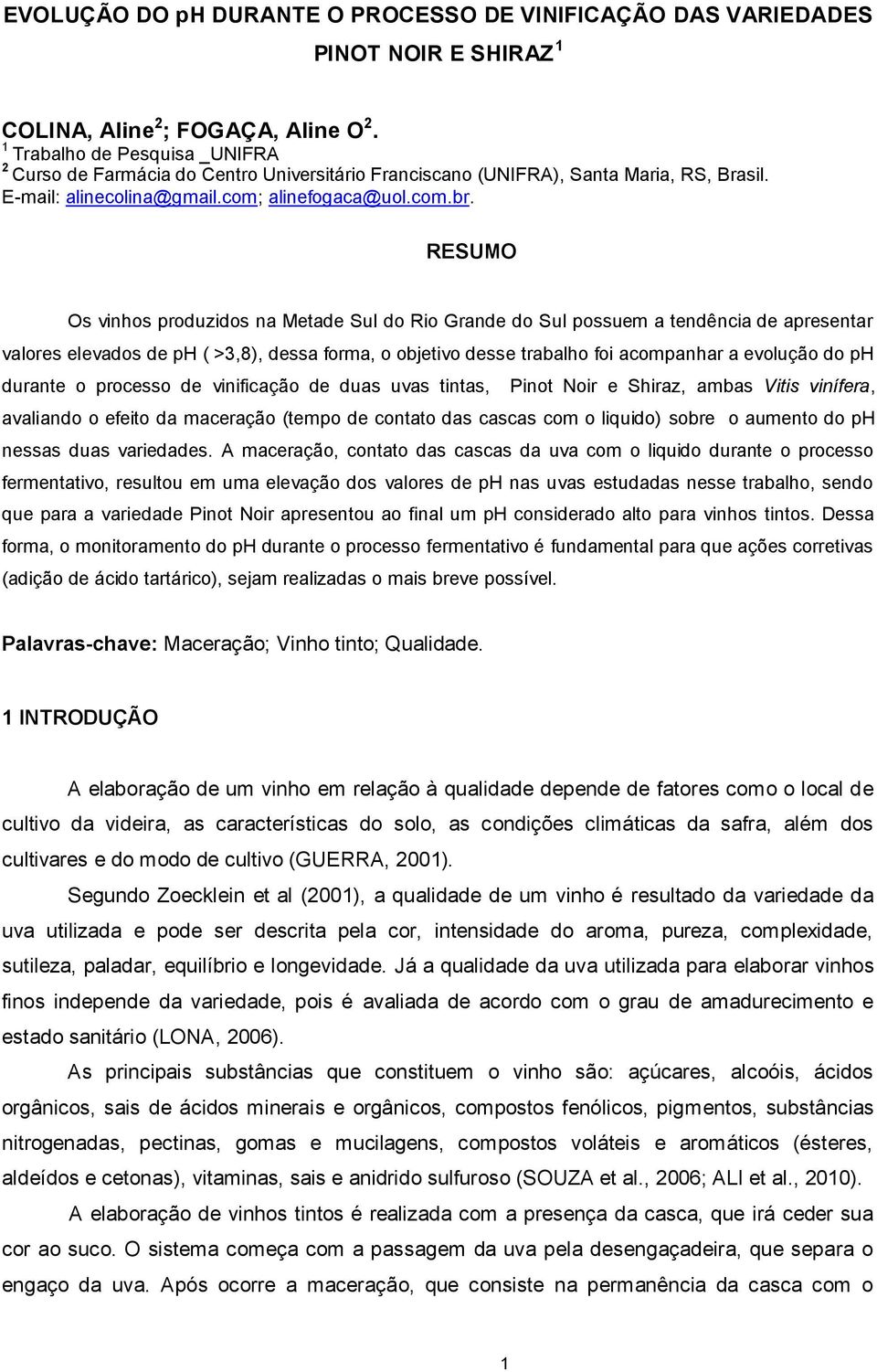 RESUMO Os vinhos produzidos na Metade Sul do Rio Grande do Sul possuem a tendência de apresentar valores elevados de ph ( >3,8), dessa forma, o objetivo desse trabalho foi acompanhar a evolução do ph