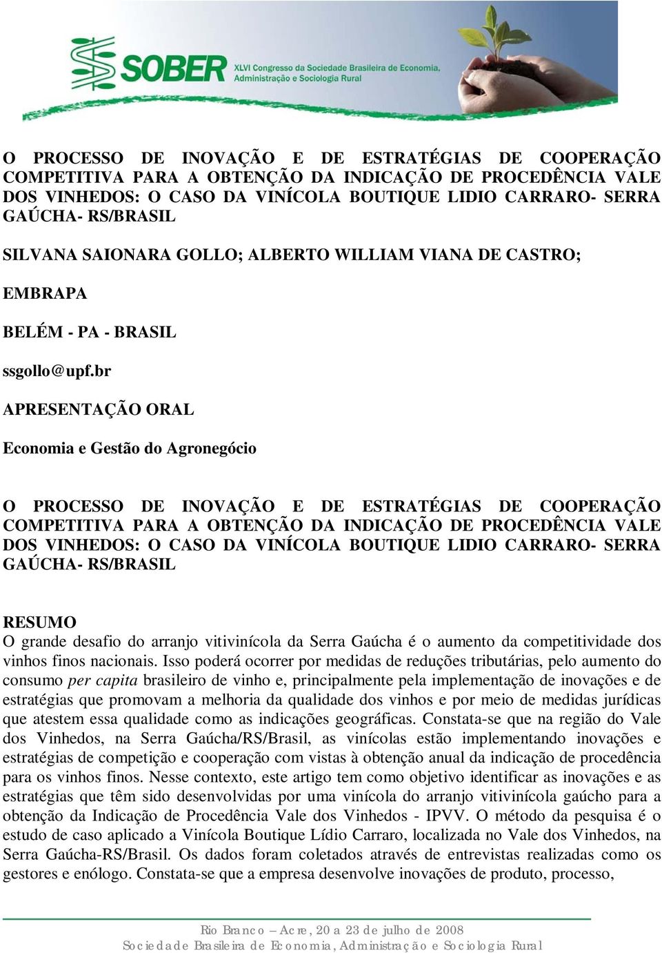 br APRESENTAÇÃO ORAL Economia e Gestão do Agronegócio  RESUMO O grande desafio do arranjo vitivinícola da Serra Gaúcha é o aumento da competitividade dos vinhos finos nacionais.