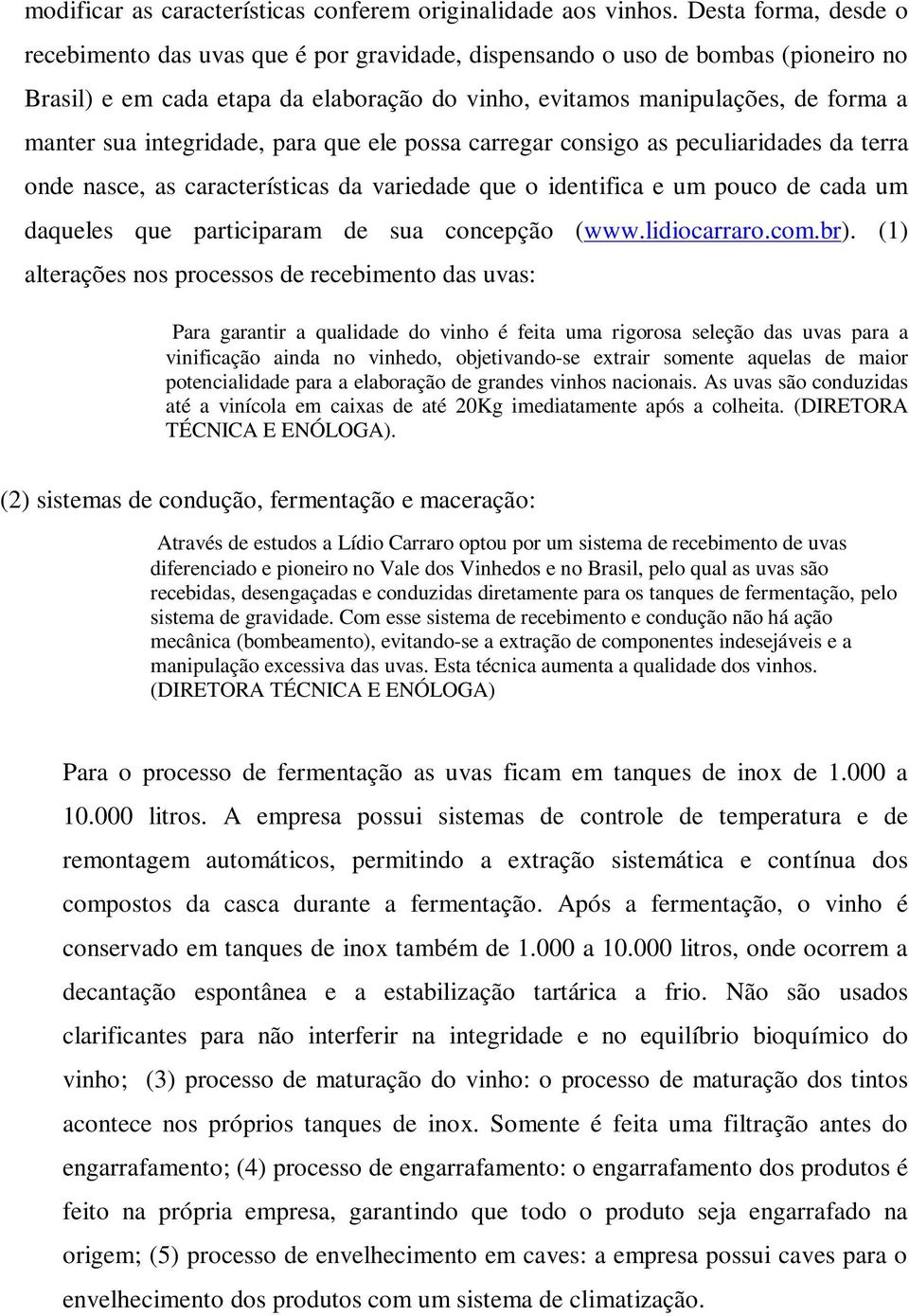 integridade, para que ele possa carregar consigo as peculiaridades da terra onde nasce, as características da variedade que o identifica e um pouco de cada um daqueles que participaram de sua