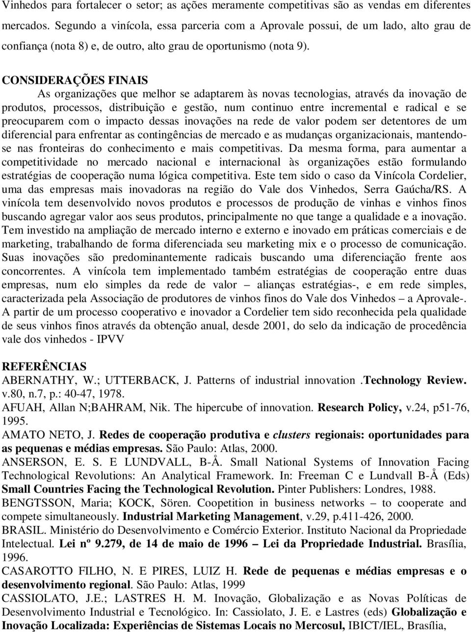 CONSIDERAÇÕES FINAIS As organizações que melhor se adaptarem às novas tecnologias, através da inovação de produtos, processos, distribuição e gestão, num continuo entre incremental e radical e se