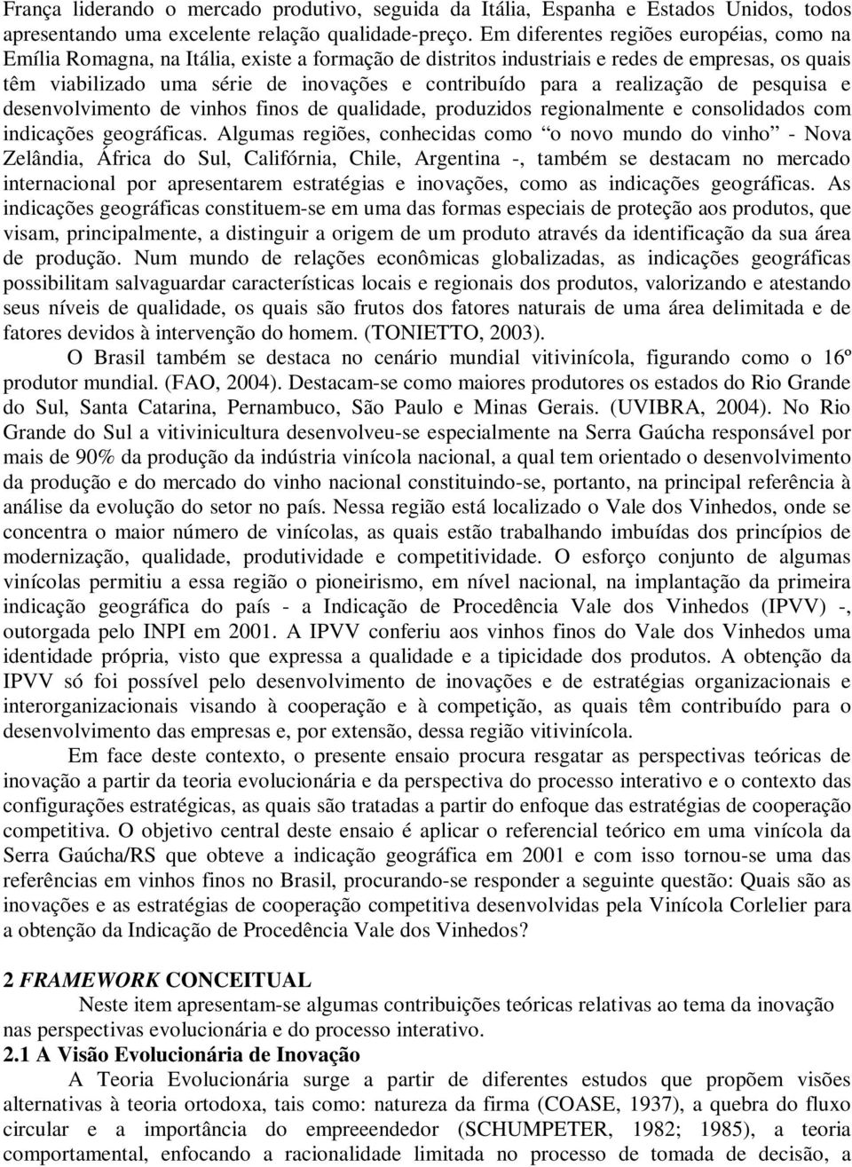 a realização de pesquisa e desenvolvimento de vinhos finos de qualidade, produzidos regionalmente e consolidados com indicações geográficas.