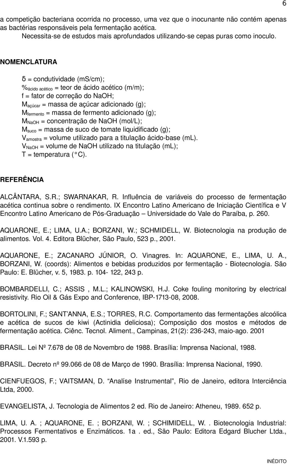 6 NOMENCLATURA δ = condutividade (ms/cm); % ácido acético = teor de ácido acético (m/m); f = fator de correção do NaOH; M açúcar = massa de açúcar adicionado (g); M fermento = massa de fermento