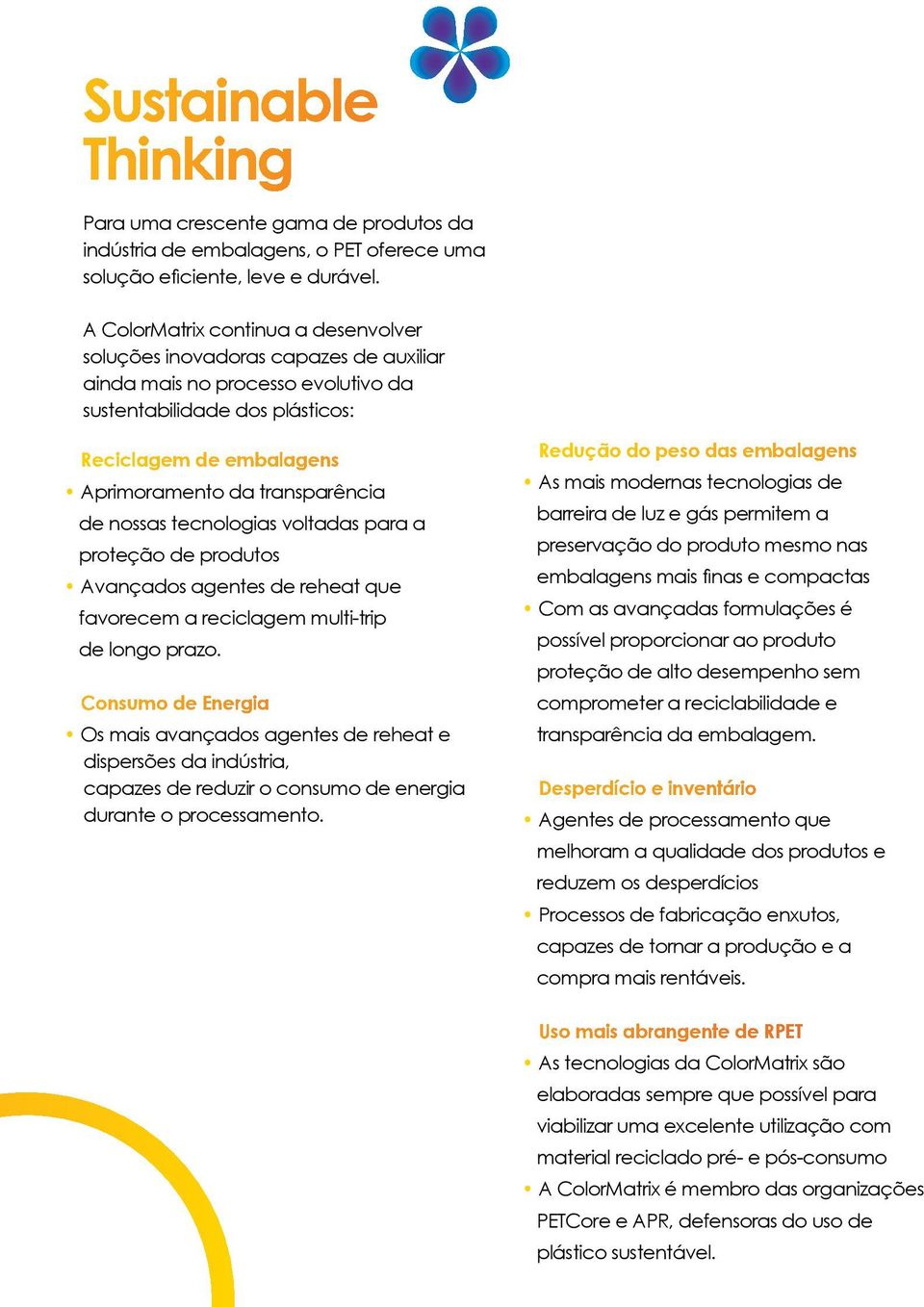 transparência de nossas tecnologias voltadas para a proteção de produtos Avançados agentes de reheat que favorecem a reciclagem multi-trip de longo prazo.