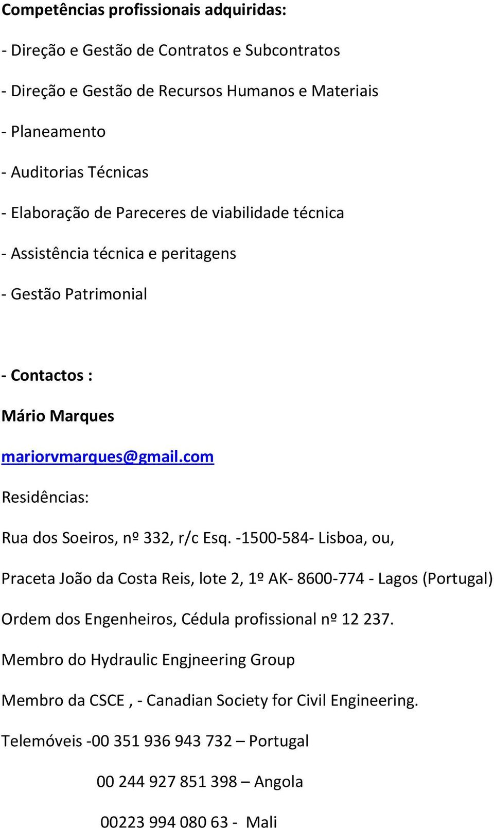 com Residências: Rua dos Soeiros, nº 332, r/c Esq.