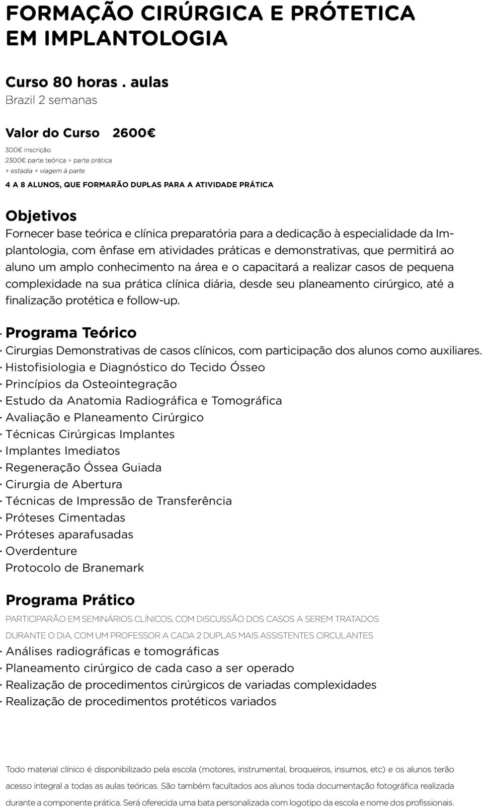 base teórica e clínica preparatória para a dedicação à especialidade da Implantologia, com ênfase em atividades práticas e demonstrativas, que permitirá ao aluno um amplo conhecimento na área e o