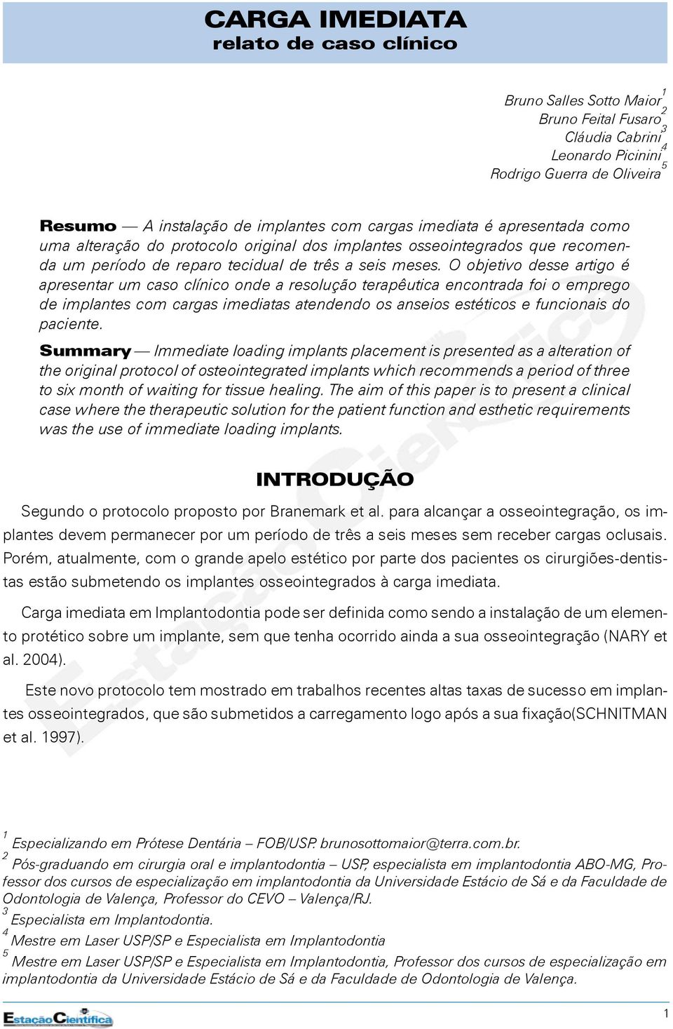 O objetivo desse artigo é apresentar um caso clínico onde a resolução terapêutica encontrada foi o emprego de implantes com cargas imediatas atendendo os anseios estéticos e funcionais do paciente.