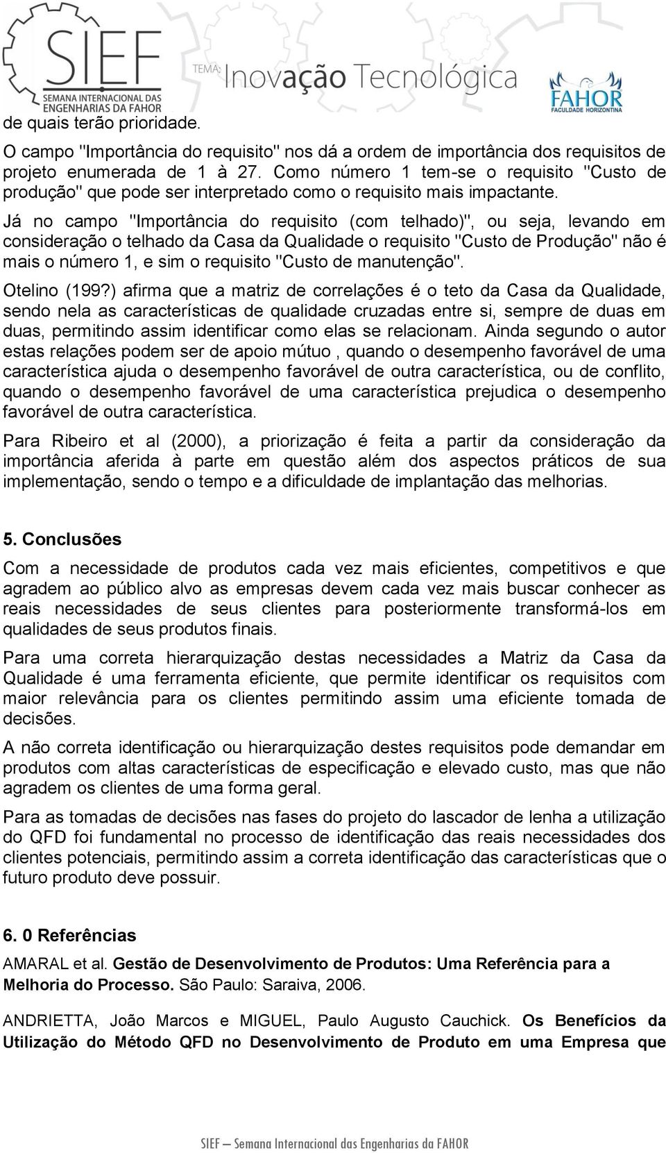 Já no campo "Importância do requisito (com telhado)", ou seja, levando em consideração o telhado da Casa da Qualidade o requisito "Custo de Produção" não é mais o número 1, e sim o requisito "Custo