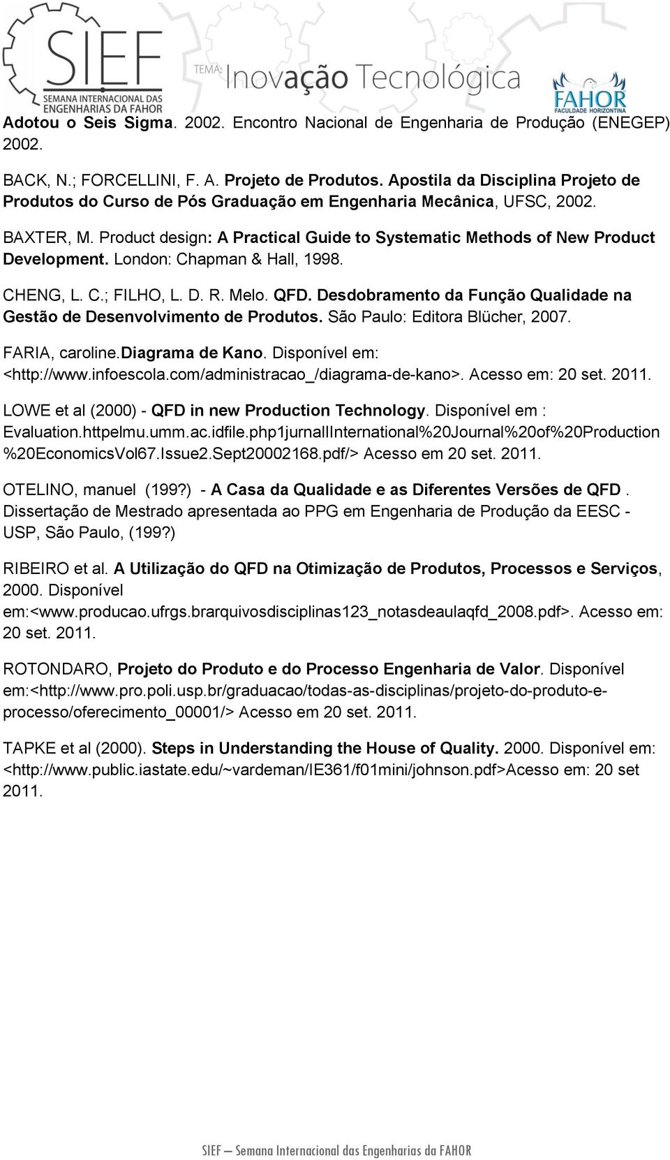 London: Chapman & Hall, 1998. CHENG, L. C.; FILHO, L. D. R. Melo. QFD. Desdobramento da Função Qualidade na Gestão de Desenvolvimento de Produtos. São Paulo: Editora Blücher, 2007. FARIA, caroline.