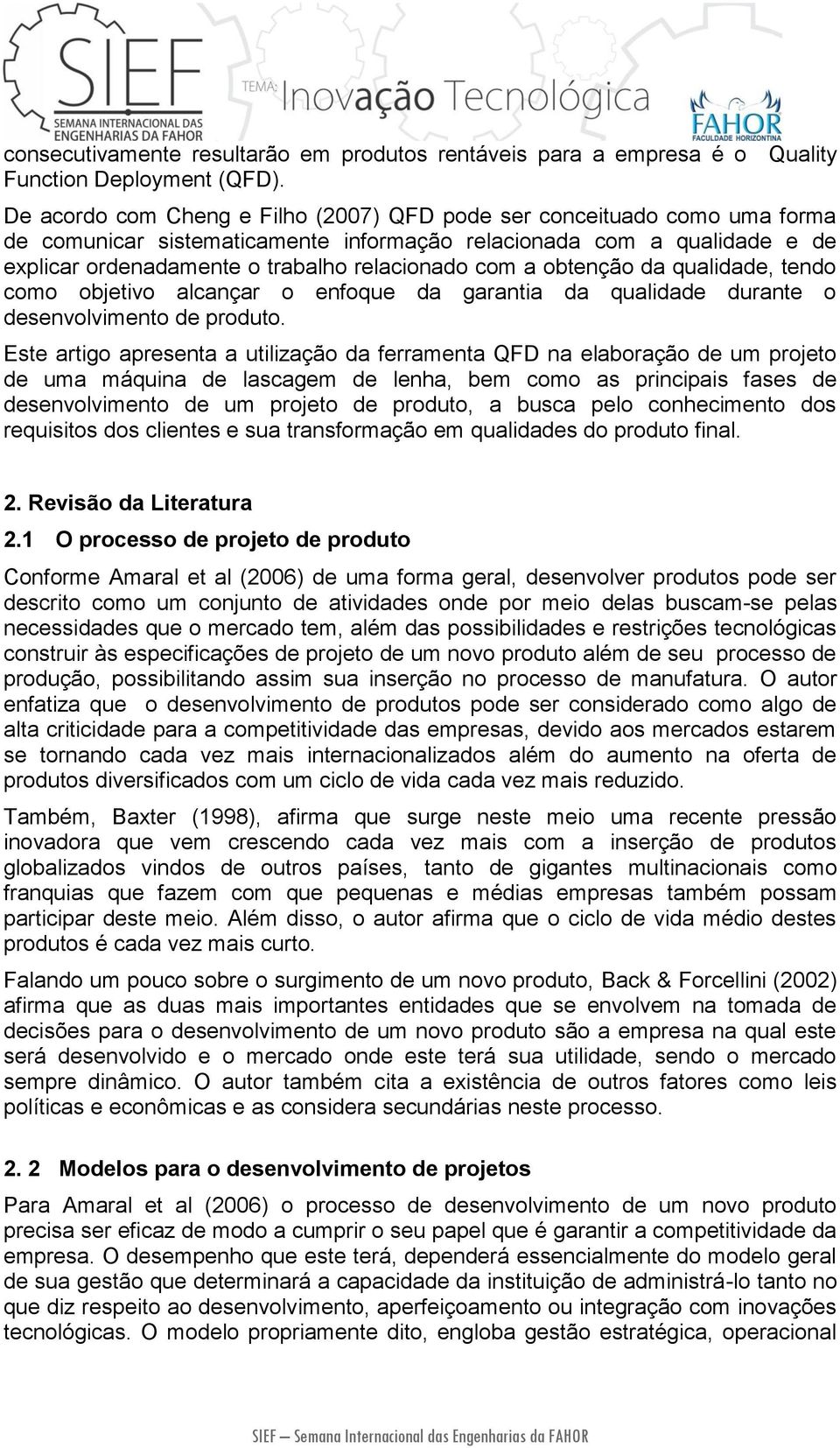 a obtenção da qualidade, tendo como objetivo alcançar o enfoque da garantia da qualidade durante o desenvolvimento de produto.