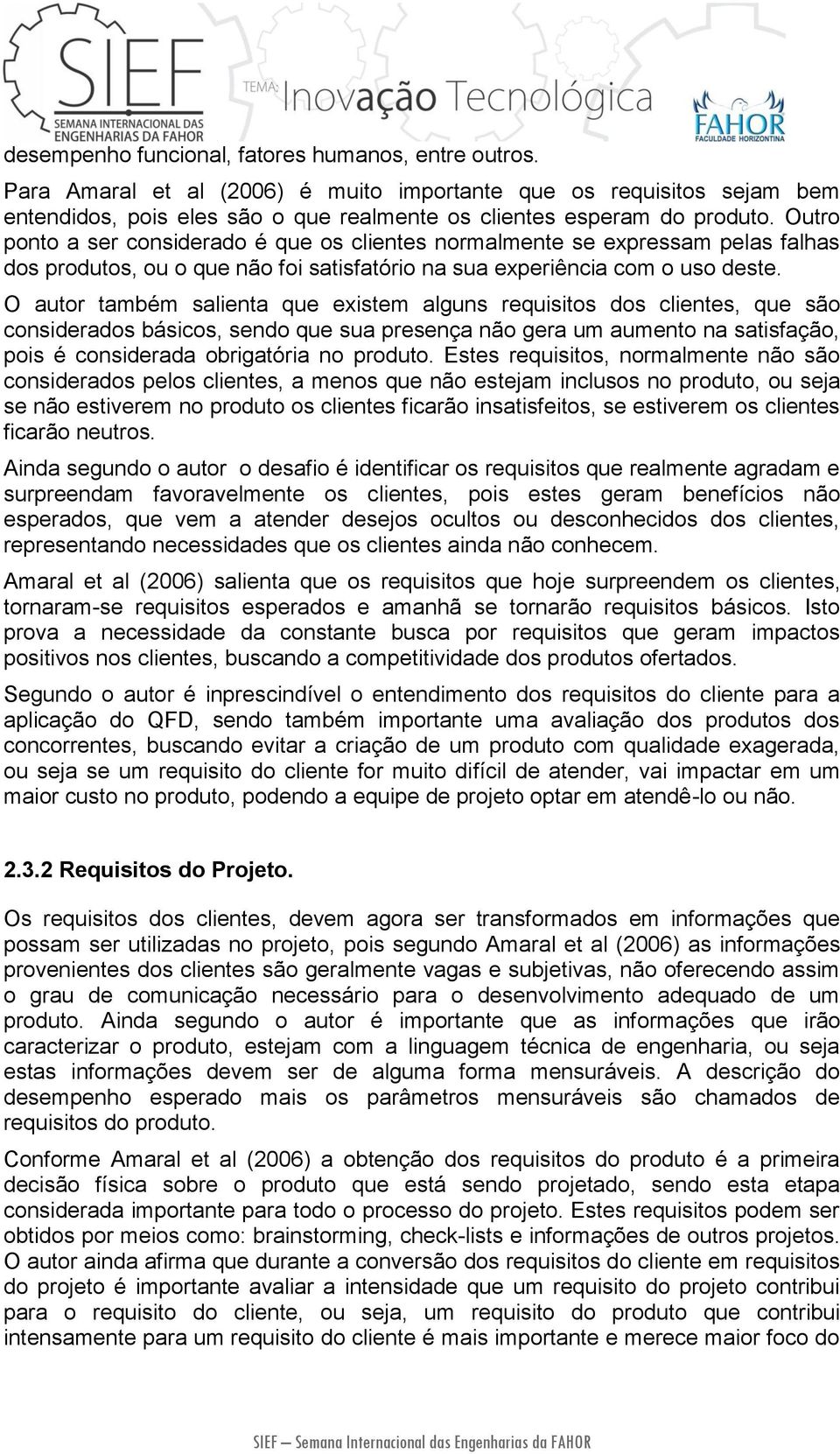 O autor também salienta que existem alguns requisitos dos clientes, que são considerados básicos, sendo que sua presença não gera um aumento na satisfação, pois é considerada obrigatória no produto.