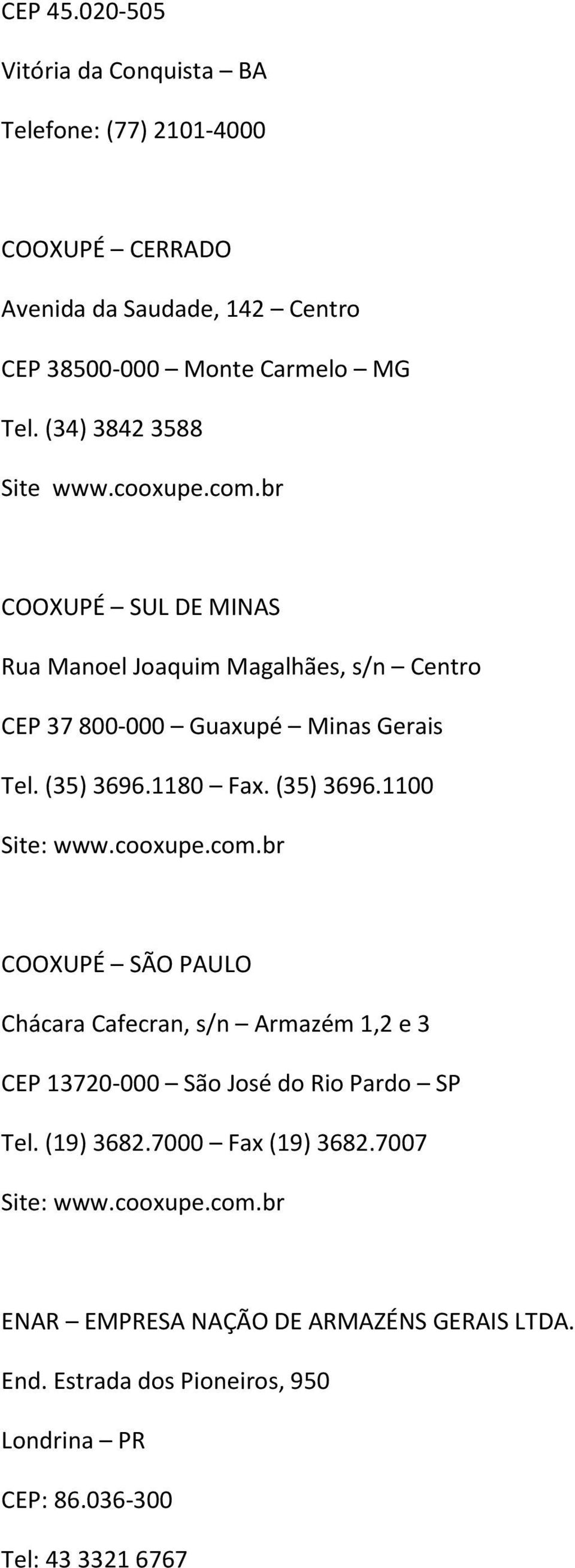 1180 Fax. (35) 3696.1100 Site: www.cooxupe.com.br COOXUPÉ SÃO PAULO Chácara Cafecran, s/n Armazém 1,2 e 3 CEP 13720-000 São José do Rio Pardo SP Tel.