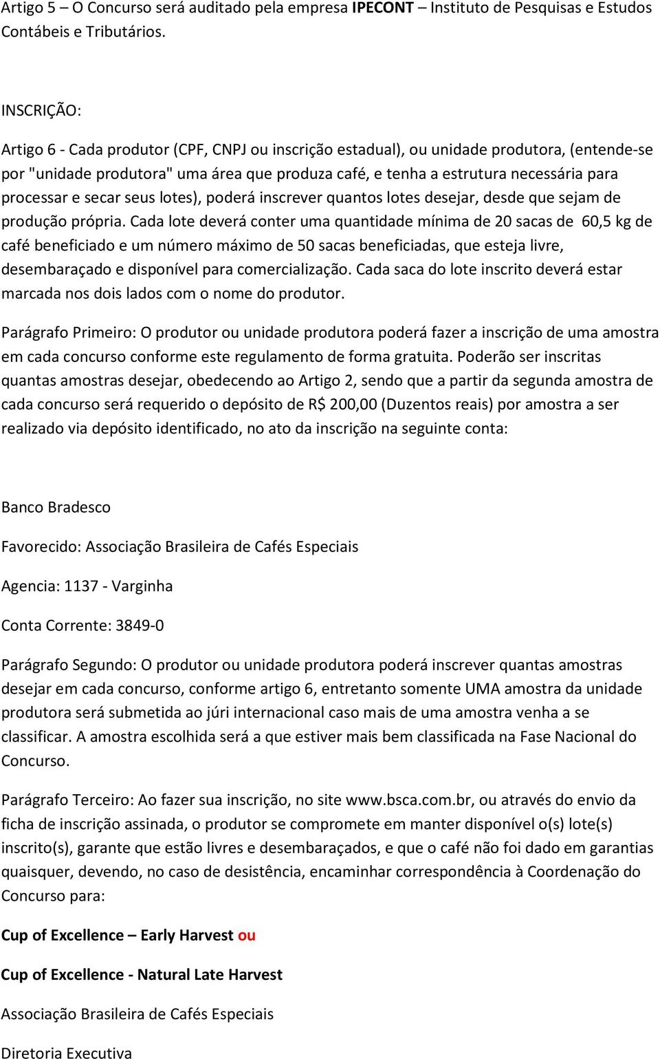 processar e secar seus lotes), poderá inscrever quantos lotes desejar, desde que sejam de produção própria.