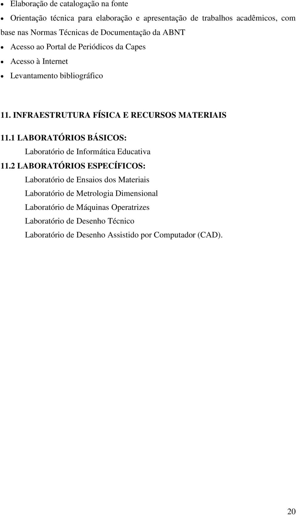 INFRAESTRUTURA FÍSICA E RECURSOS MATERIAIS 11.1 LABORATÓRIOS BÁSICOS: Laboratório de Informática Educativa 11.