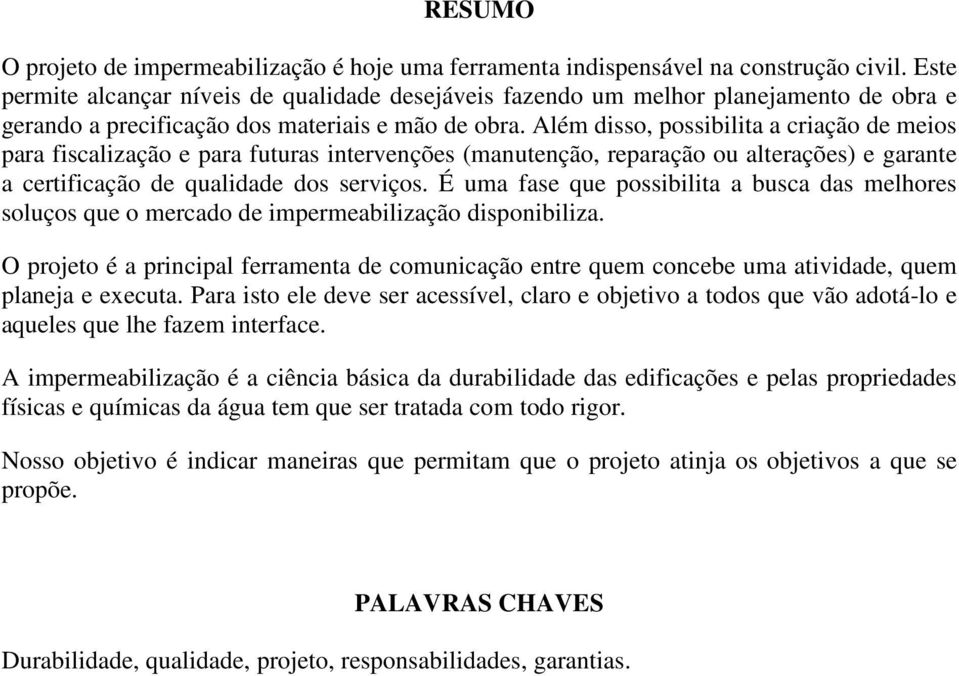 Além disso, possibilita a criação de meios para fiscalização e para futuras intervenções (manutenção, reparação ou alterações) e garante a certificação de qualidade dos serviços.