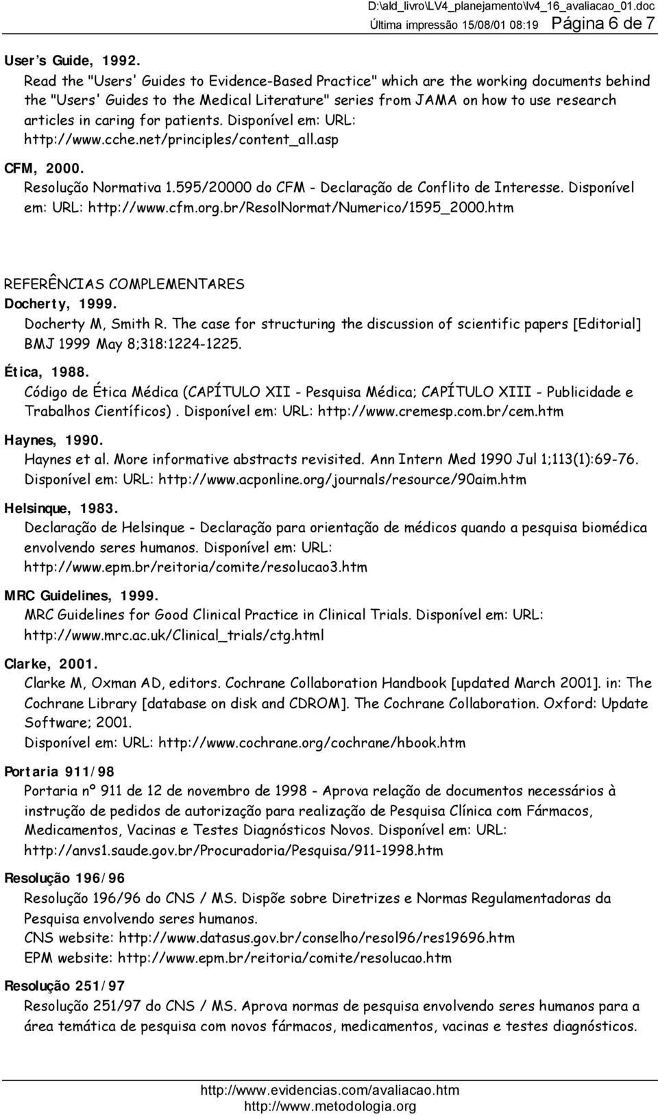 patients. Disponível em: URL: http://www.cche.net/principles/content_all.asp CFM, 2000. Resolução Normativa 1.595/20000 do CFM - Declaração de Conflito de Interesse. Disponível em: URL: http://www.cfm.