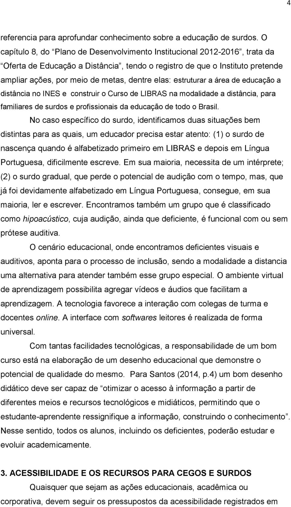 estruturar a área de educação a distância no INES e construir o Curso de LIBRAS na modalidade a distância, para familiares de surdos e profissionais da educação de todo o Brasil.