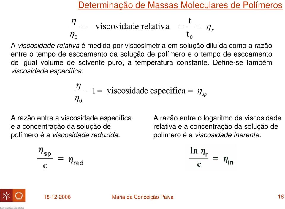 Define-se também viscosidade específica: η η 0 1 = = viscosidade especifica t = = η sp η r A razão entre a viscosidade específica e a concentração da solução de