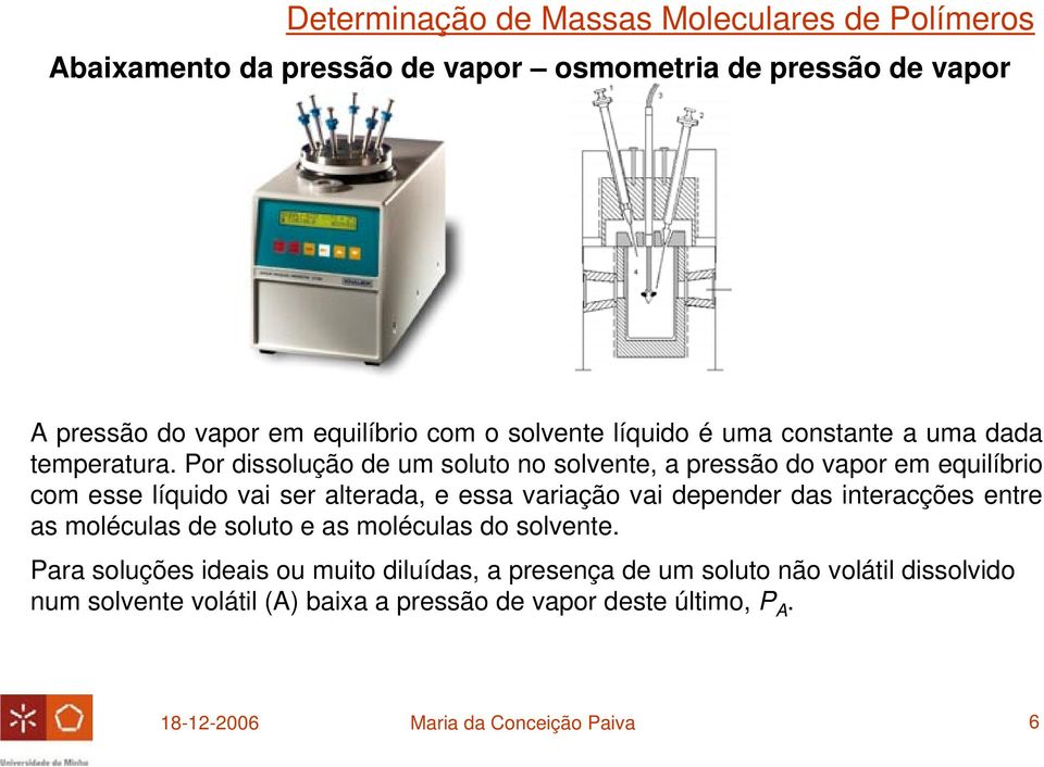 Por dissolução de um soluto no solvente, a pressão do vapor em equilíbrio com esse líquido vai ser alterada, e essa variação vai depender