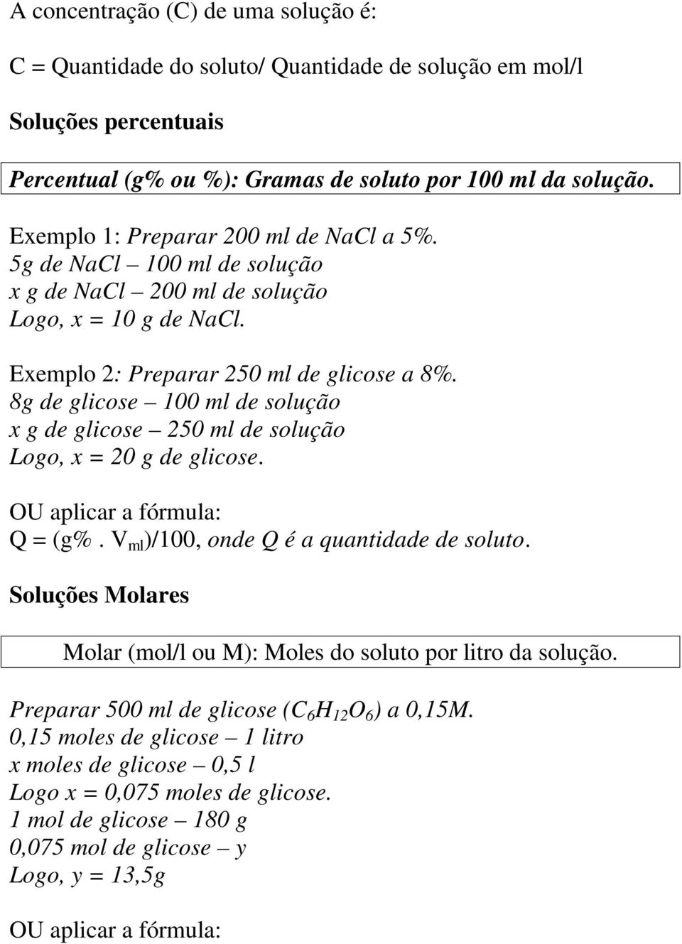8g de glicose 100 ml de solução x g de glicose 250 ml de solução Logo, x = 20 g de glicose. OU aplicar a fórmula: Q = (g%. V ml )/100, onde Q é a quantidade de soluto.