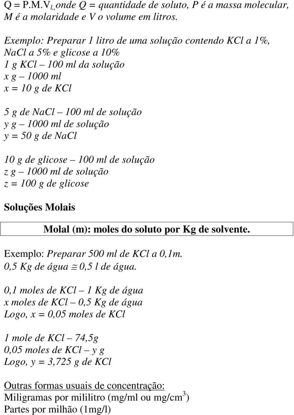 50 g de NaCl 10 g de glicose 100 ml de solução z g 1000 ml de solução z = 100 g de glicose Soluções Molais Molal (m): moles do soluto por Kg de solvente. Exemplo: Preparar 500 ml de KCl a 0,1m.