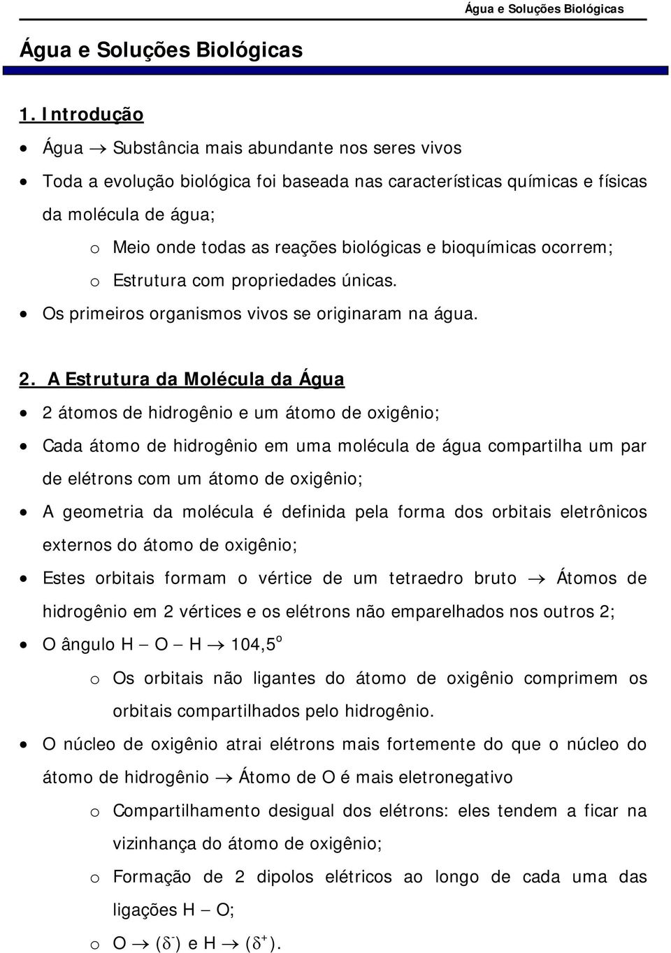 bioquímicas ocorrem; o Estrutura com propriedades únicas. Os primeiros organismos vivos se originaram na água. 2.