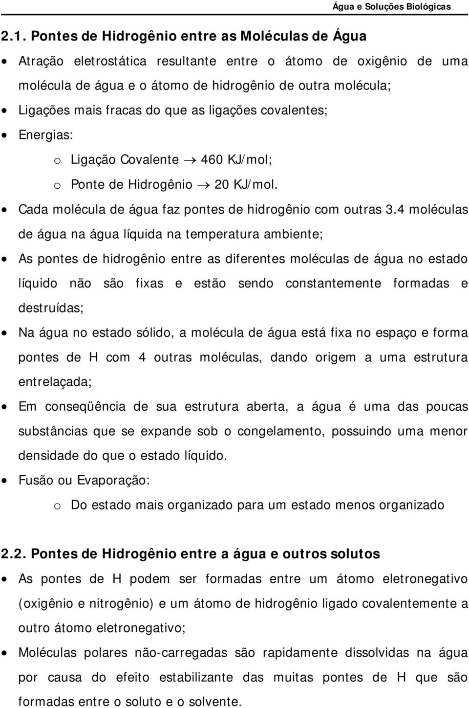 4 moléculas de água na água líquida na temperatura ambiente; As pontes de hidrogênio entre as diferentes moléculas de água no estado líquido não são fixas e estão sendo constantemente formadas e