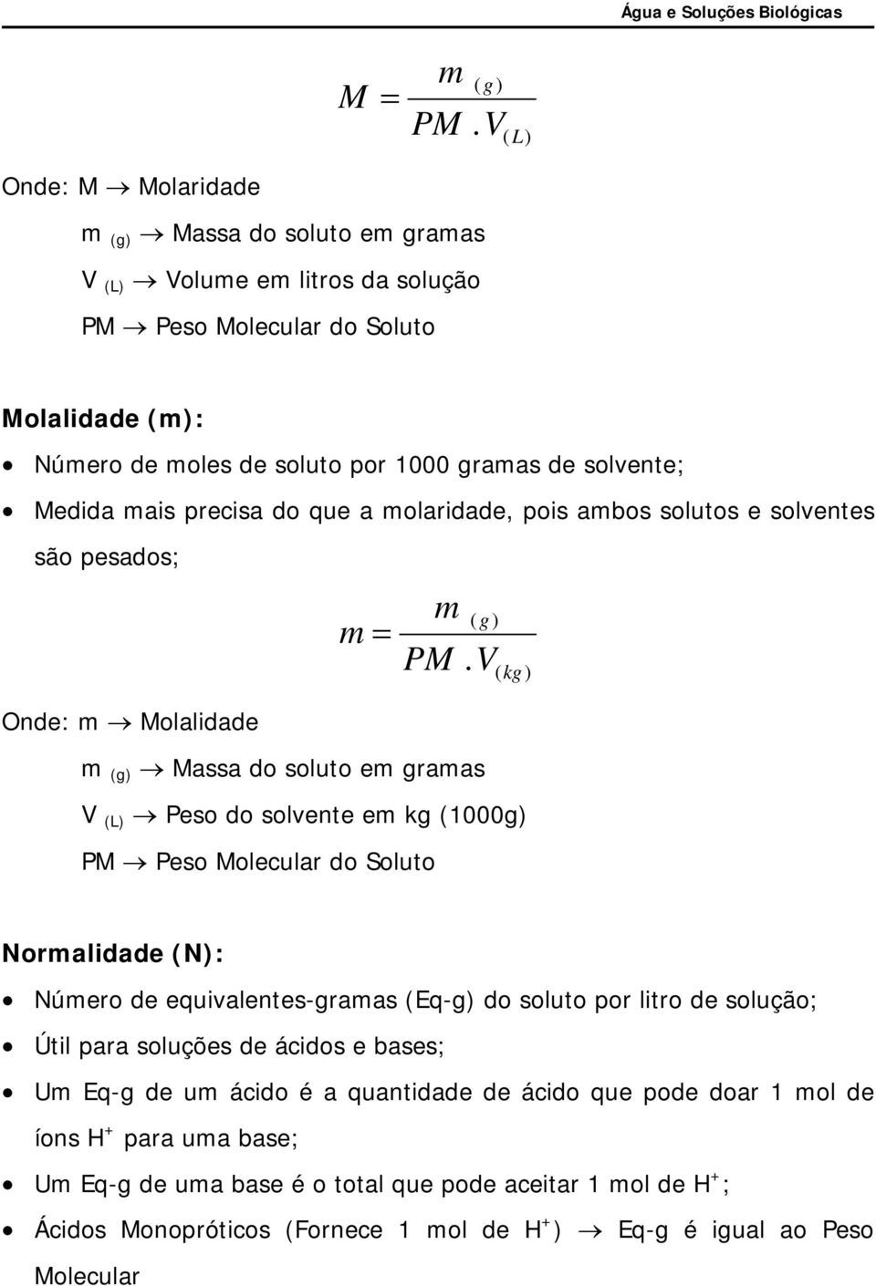 Medida mais precisa do que a molaridade, pois ambos solutos e solventes são pesados; Onde: m Molalidade m = m PM ( g ).