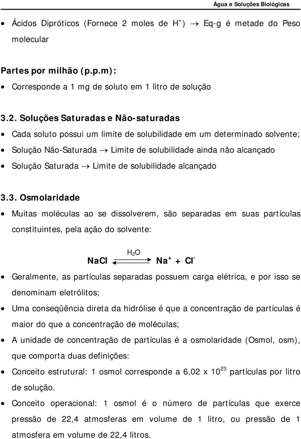 Soluções Saturadas e Não-saturadas Cada soluto possui um limite de solubilidade em um determinado solvente; Solução Não-Saturada Limite de solubilidade ainda não alcançado Solução Saturada Limite de