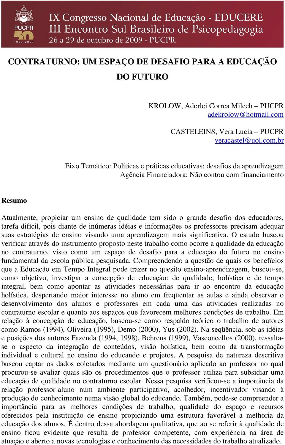 br Eixo Temático: Políticas e práticas educativas: desafios da aprendizagem Agência Financiadora: Não contou com financiamento Resumo Atualmente, propiciar um ensino de qualidade tem sido o grande