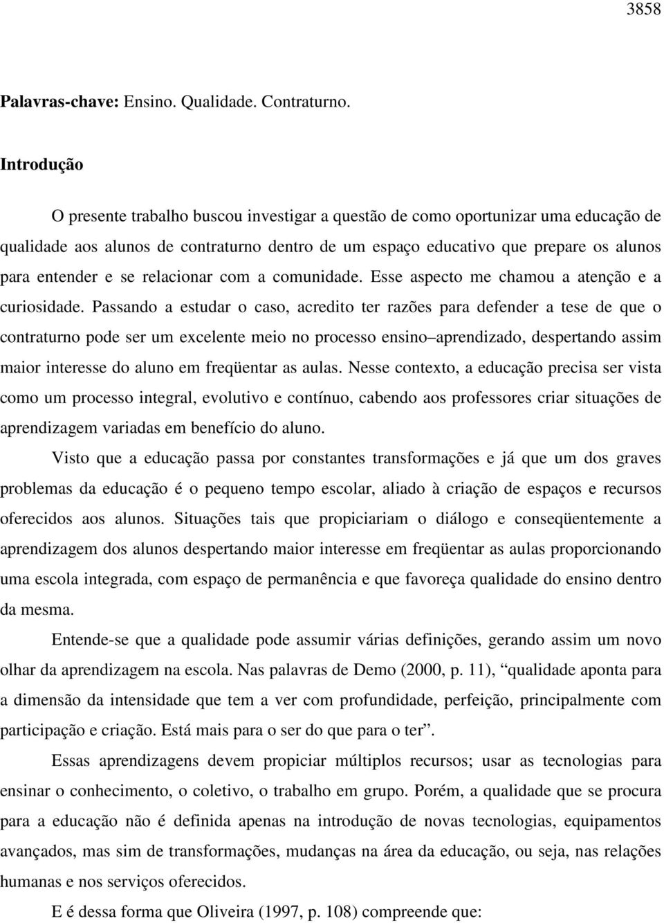 se relacionar com a comunidade. Esse aspecto me chamou a atenção e a curiosidade.