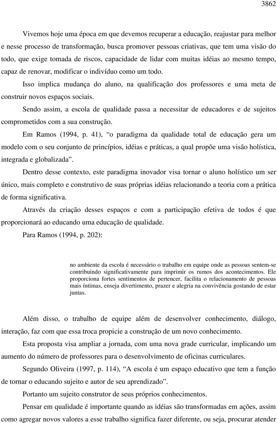 Isso implica mudança do aluno, na qualificação dos professores e uma meta de construir novos espaços sociais.