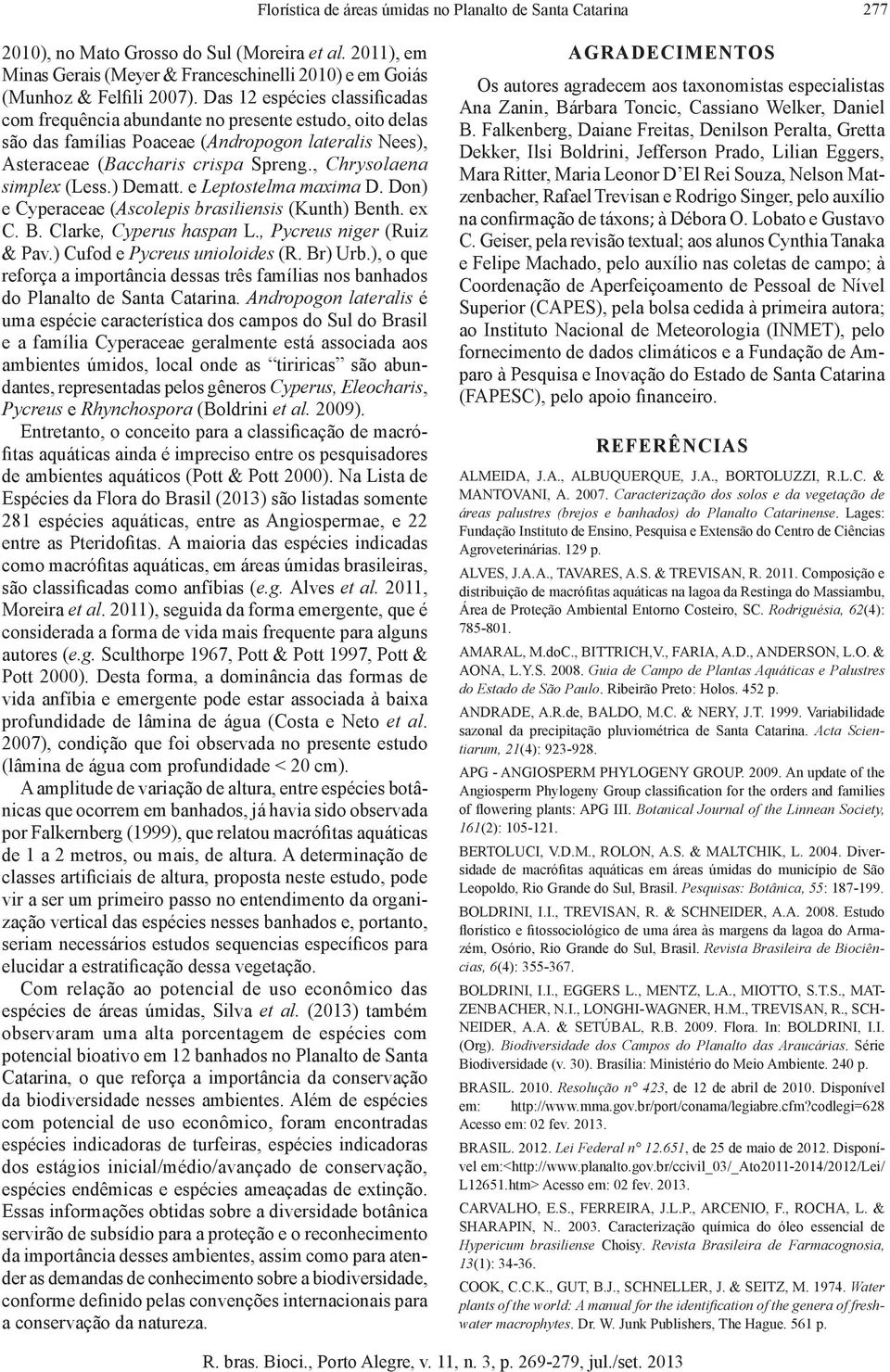 , Chrysolaena simplex (Less.) Dematt. e Leptostelma maxima D. Don) e Cyperaceae (Ascolepis brasiliensis (Kunth) Benth. ex C. B. Clarke, Cyperus haspan L., Pycreus niger (Ruiz & Pav.