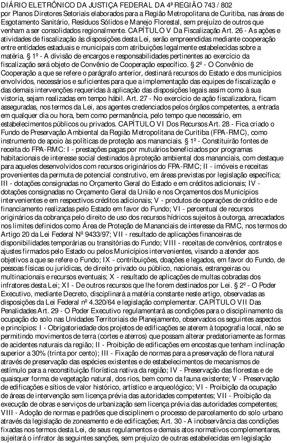 26 - As ações e atividades de fiscalização às disposições desta Lei, serão empreendidas mediante cooperação entre entidades estaduais e municipais com atribuições legalmente estabelecidas sobre a