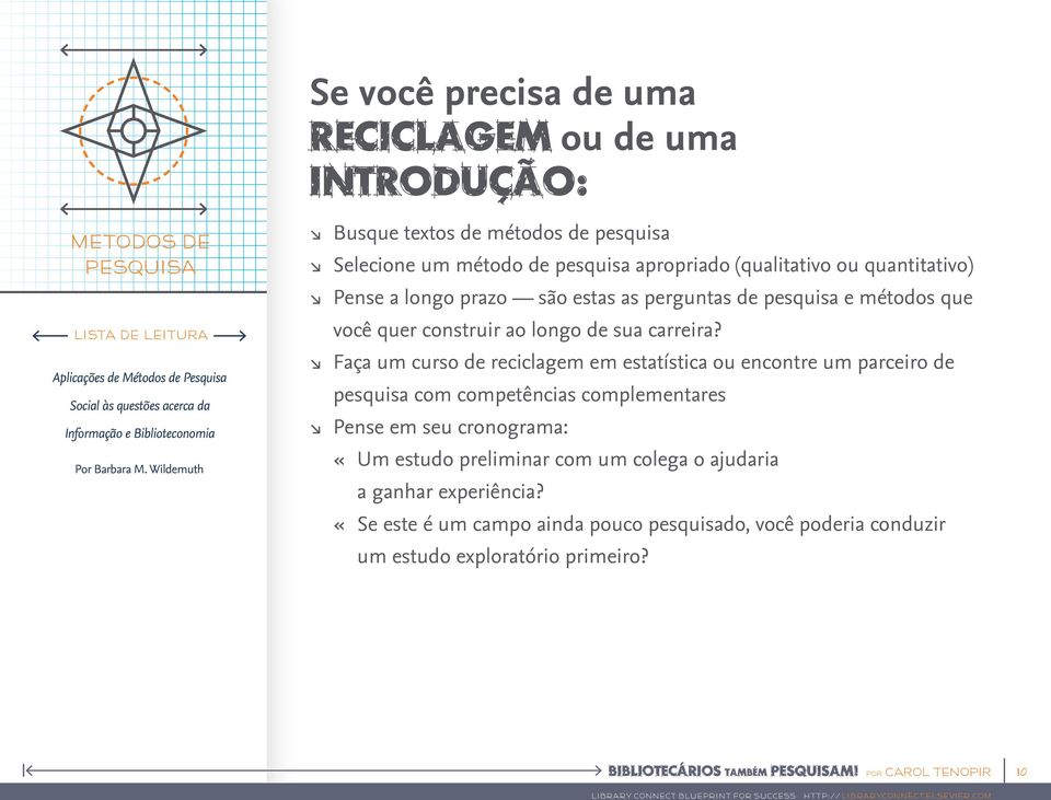 Wildemuth Busque textos de métodos de pesquisa Selecione um método de pesquisa apropriado (qualitativo ou quantitativo) Pense a longo prazo são estas as perguntas de pesquisa e métodos