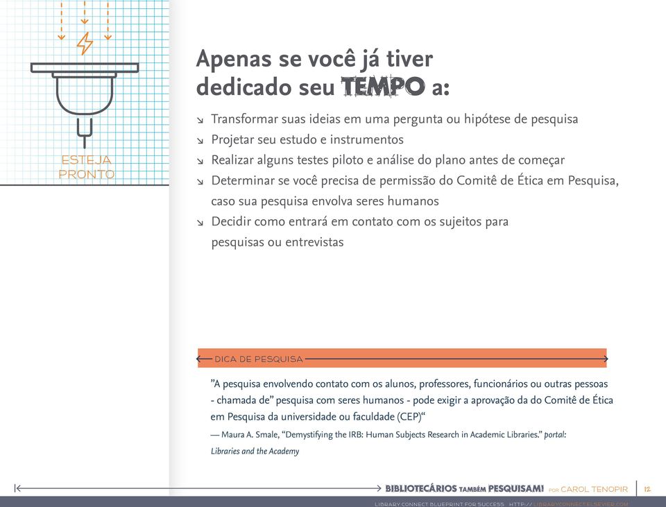 para pesquisas ou entrevistas DICA DE PESQUISA A pesquisa envolvendo contato com os alunos, professores, funcionários ou outras pessoas - chamada de pesquisa com seres humanos - pode exigir a