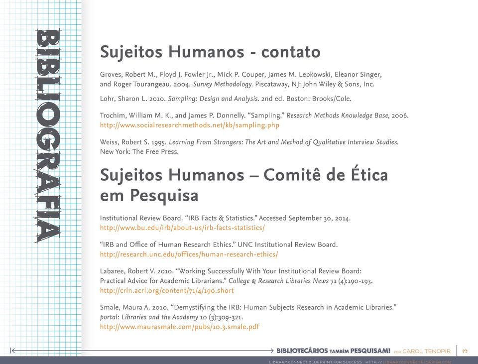 http://www.socialresearchmethods.net/kb/sampling.php Weiss, Robert S. 1995. Learning From Strangers: The Art and Method of Qualitative Interview Studies. New York: The Free Press.