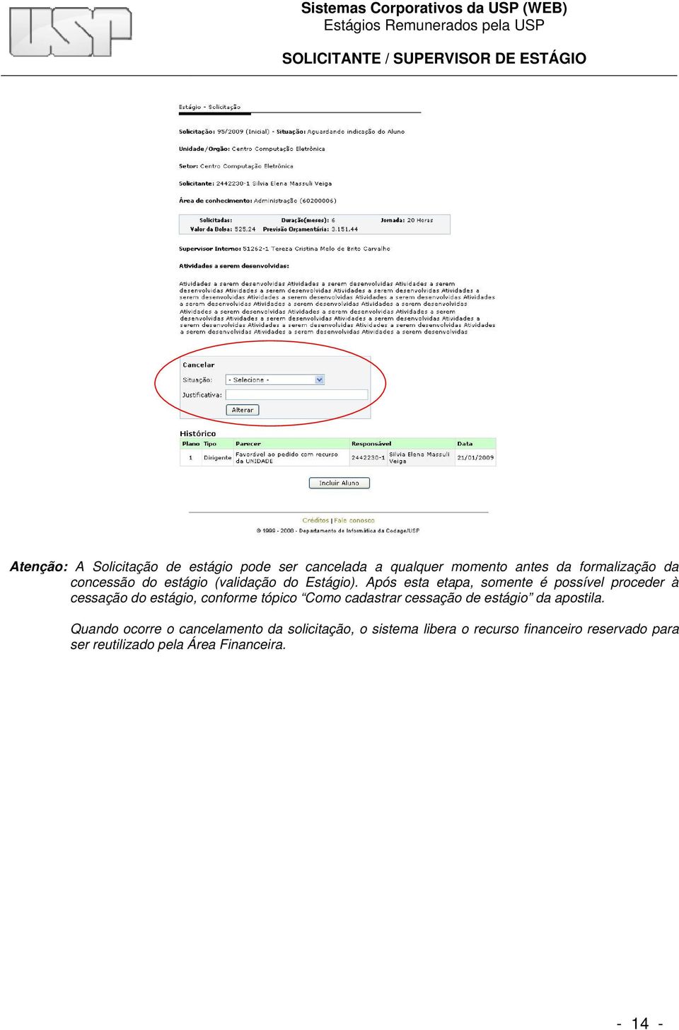 Após esta etapa, somente é possível proceder à cessação do estágio, conforme tópico Como cadastrar cessação de