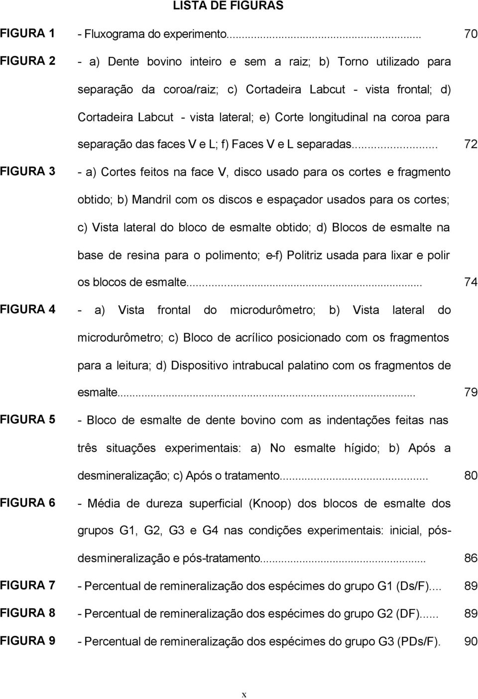 longitudinal na coroa para separação das faces V e L; f) Faces V e L separadas.