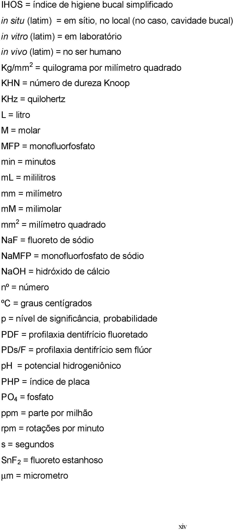 fluoreto de sódio NaMFP = monofluorfosfato de sódio NaOH = hidróxido de cálcio nº = número ºC = graus centígrados p = nível de significância, probabilidade PDF = profilaxia dentifrício fluoretado