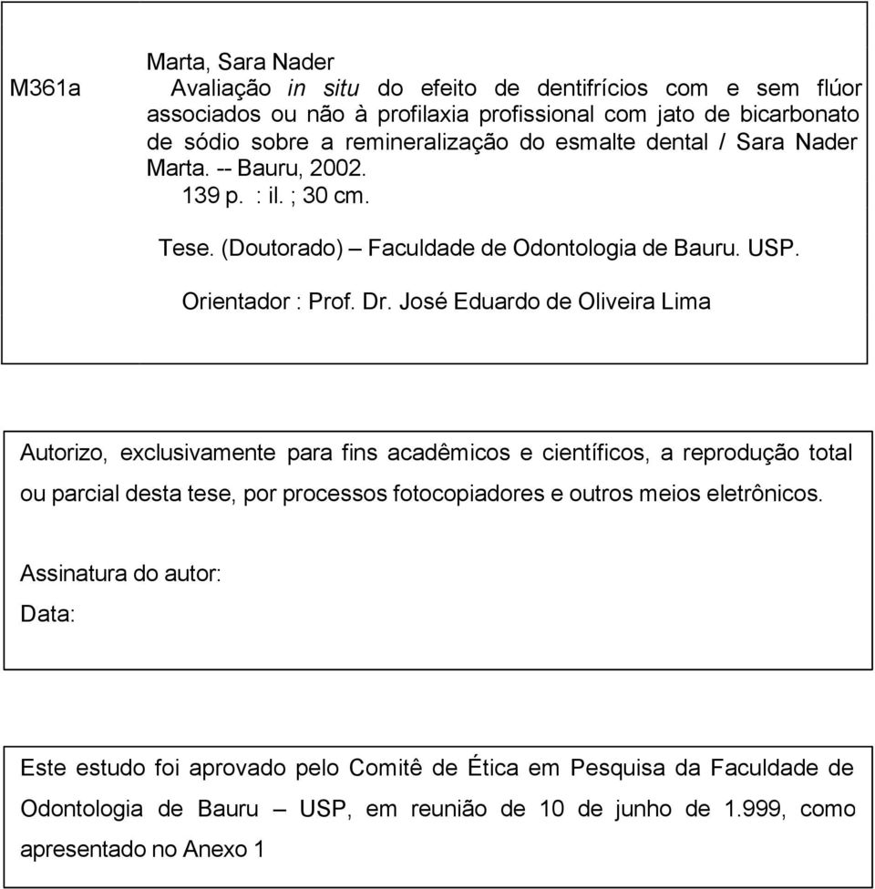 José Eduardo de Oliveira Lima Autorizo, exclusivamente para fins acadêmicos e científicos, a reprodução total ou parcial desta tese, por processos fotocopiadores e outros meios