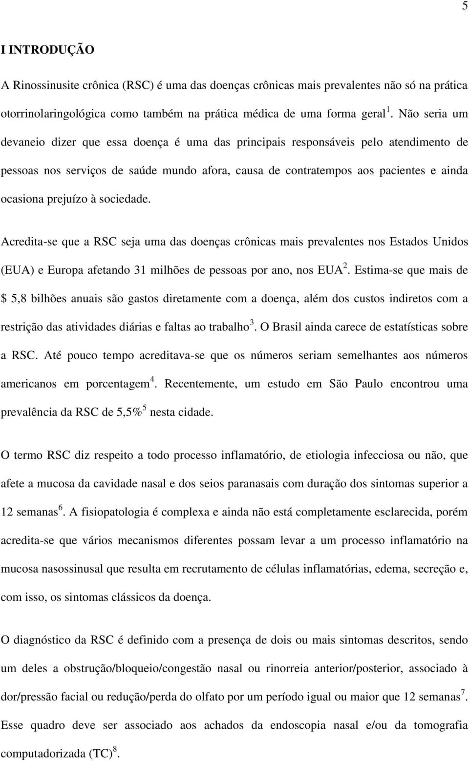 prejuízo à sociedade. Acredita-se que a RSC seja uma das doenças crônicas mais prevalentes nos Estados Unidos (EUA) e Europa afetando 31 milhões de pessoas por ano, nos EUA 2.