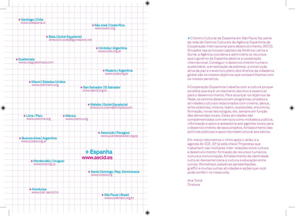 aecid.org.sv Malabo Guiné Equatorial direccion.ccem@smtpltd.com Espanha www.aecid.es Rosário Argentina www.ccpe.org.ar Assunção Paraguai www.juandesalazar.org.py Santo Domingo Rep. Dominicana www.