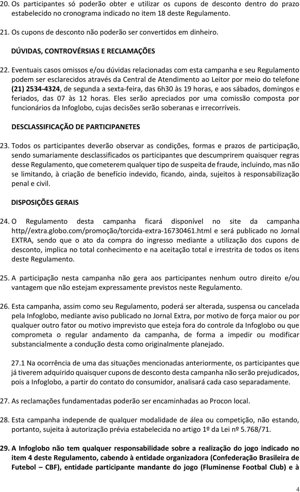 Eventuais casos omissos e/ou dúvidas relacionadas com esta campanha e seu Regulamento podem ser esclarecidos através da Central de Atendimento ao Leitor por meio do telefone (21) 2534-4324, de